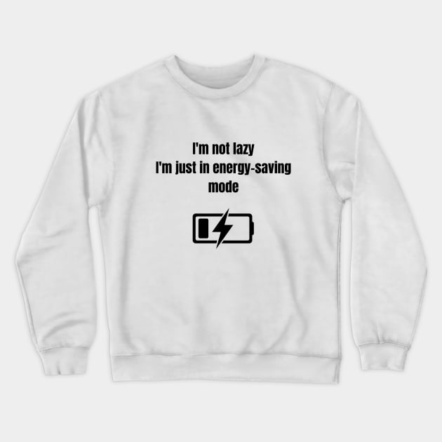 Meme Funny quote, Im not lazy i'm just in energy saving mode Crewneck Sweatshirt by Rady